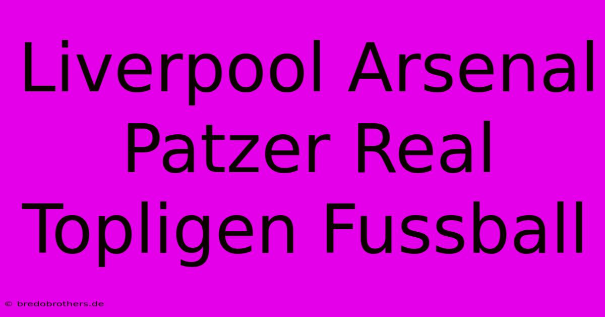 Liverpool Arsenal Patzer Real Topligen Fussball