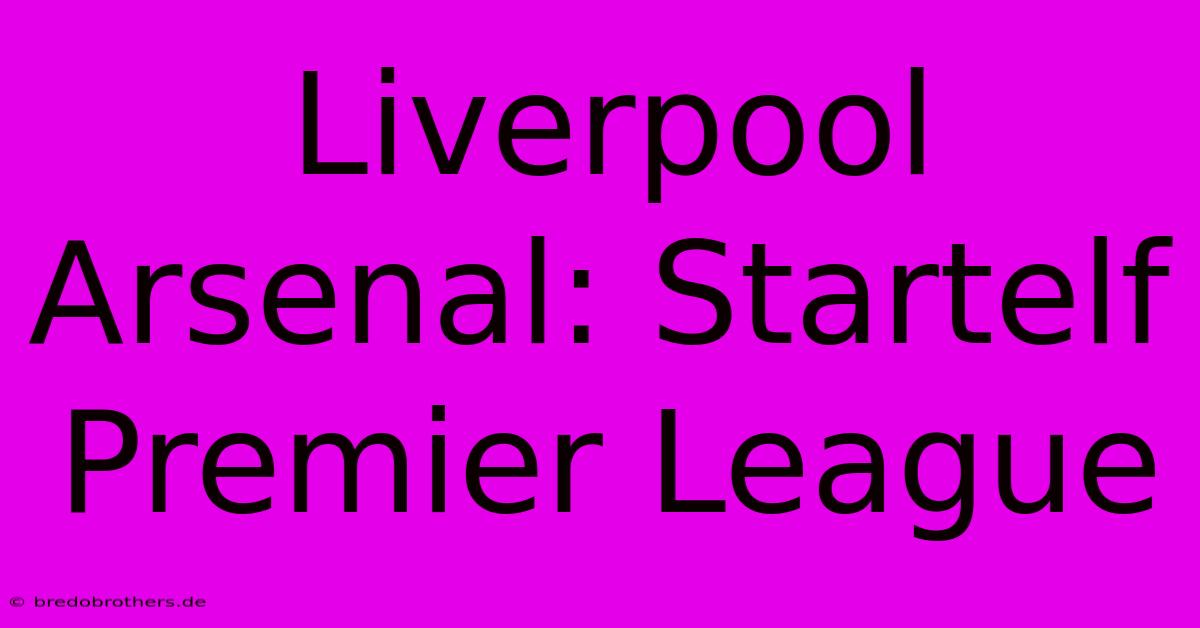 Liverpool Arsenal: Startelf Premier League