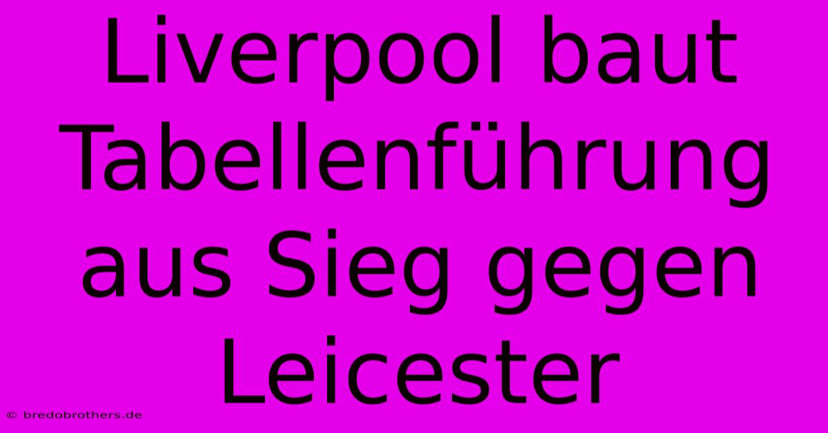 Liverpool Baut Tabellenführung Aus Sieg Gegen Leicester