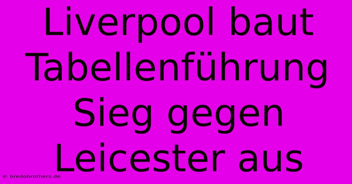 Liverpool Baut Tabellenführung Sieg Gegen Leicester Aus