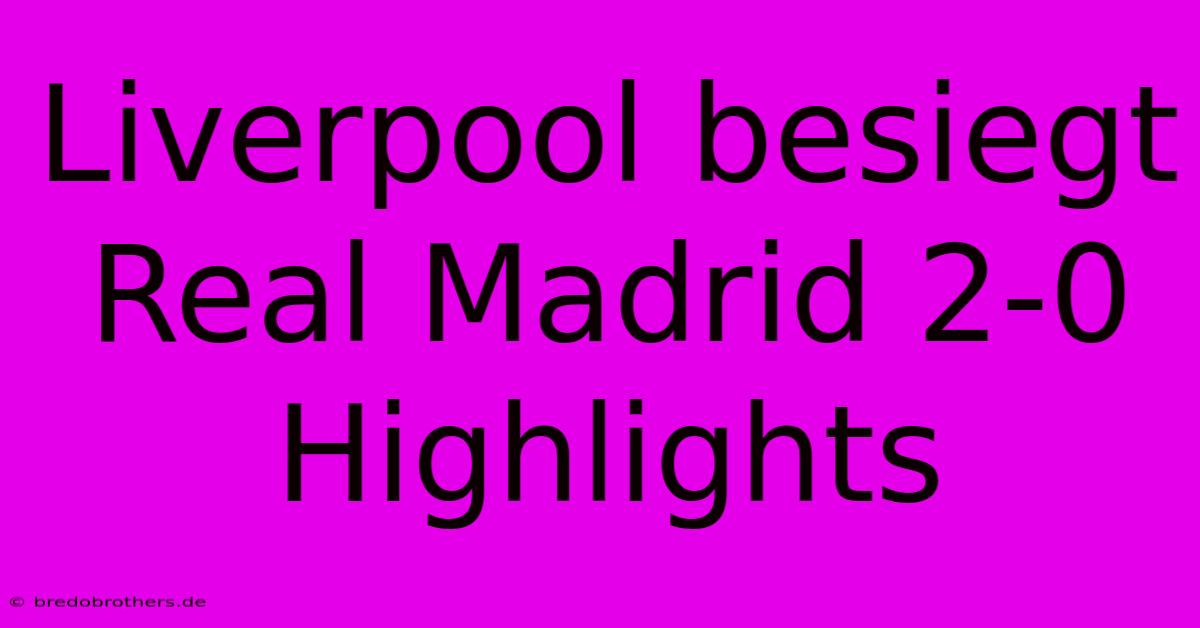 Liverpool Besiegt Real Madrid 2-0 Highlights