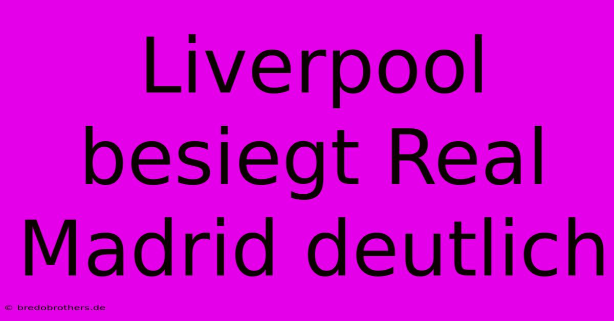 Liverpool Besiegt Real Madrid Deutlich