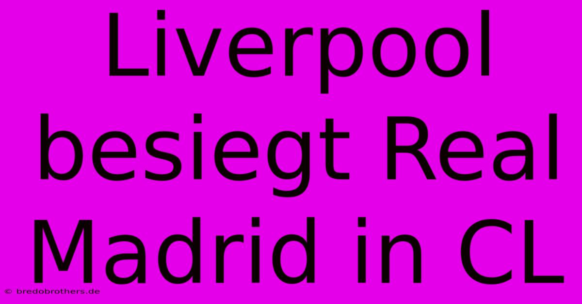 Liverpool Besiegt Real Madrid In CL