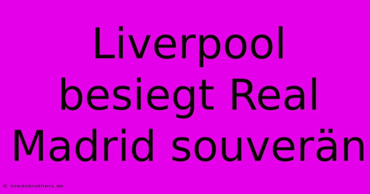 Liverpool Besiegt Real Madrid Souverän