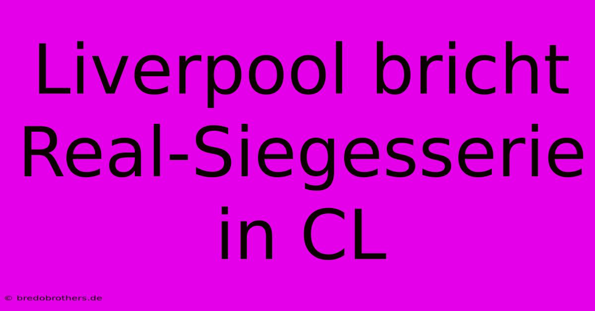 Liverpool Bricht Real-Siegesserie In CL