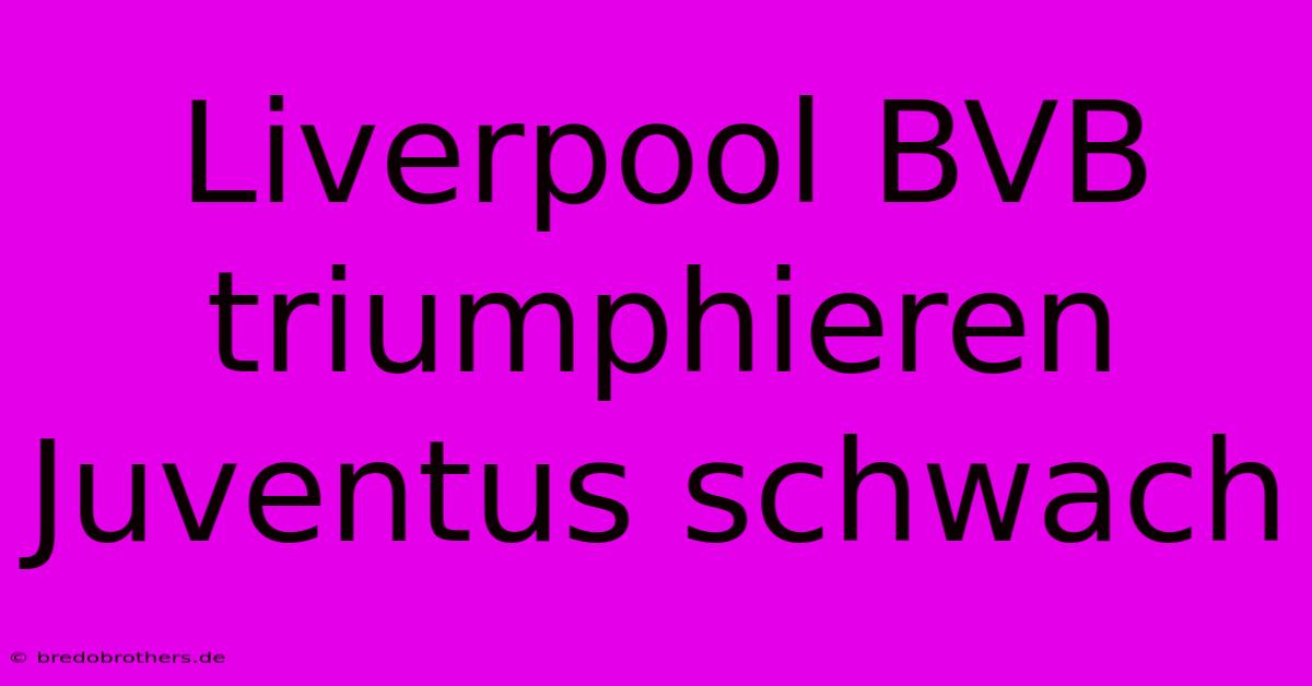 Liverpool BVB Triumphieren Juventus Schwach