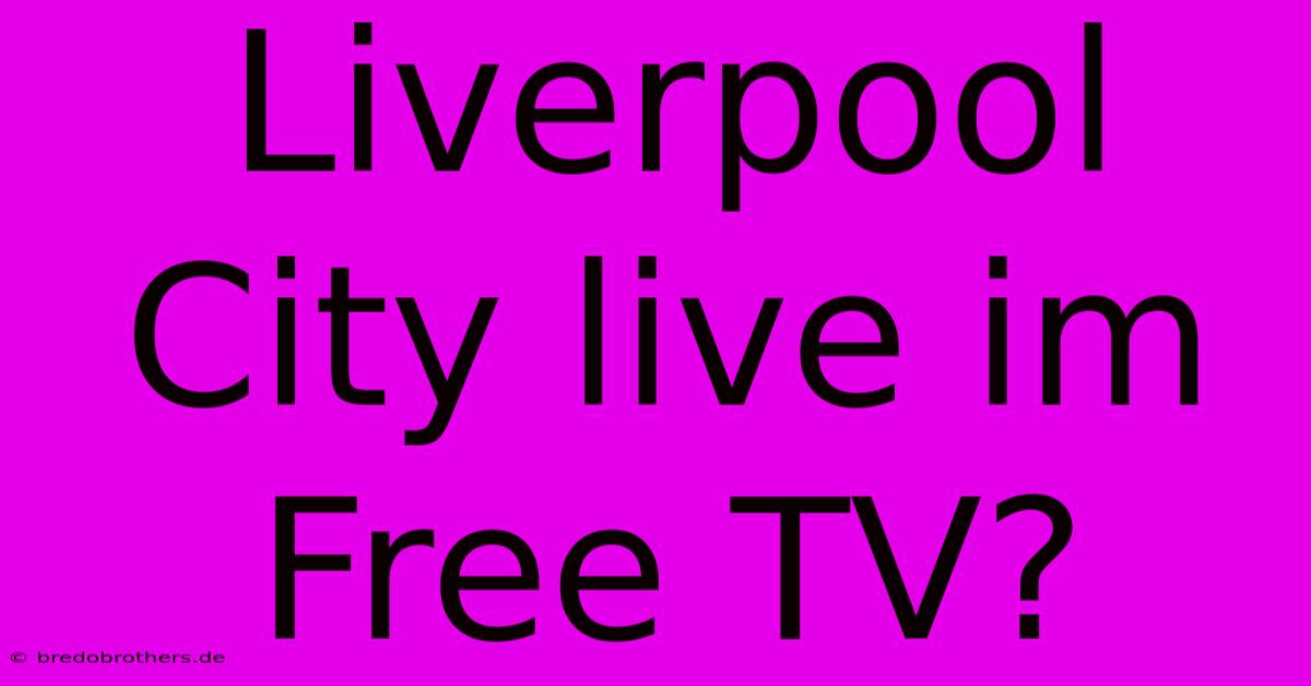 Liverpool City Live Im Free TV?