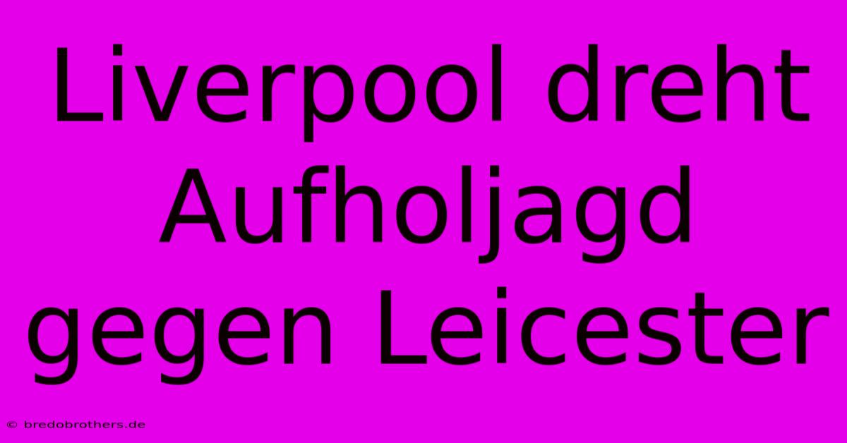 Liverpool Dreht Aufholjagd Gegen Leicester