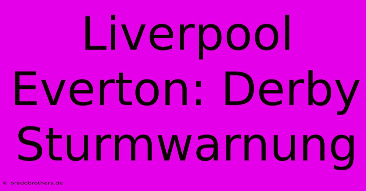 Liverpool Everton: Derby Sturmwarnung