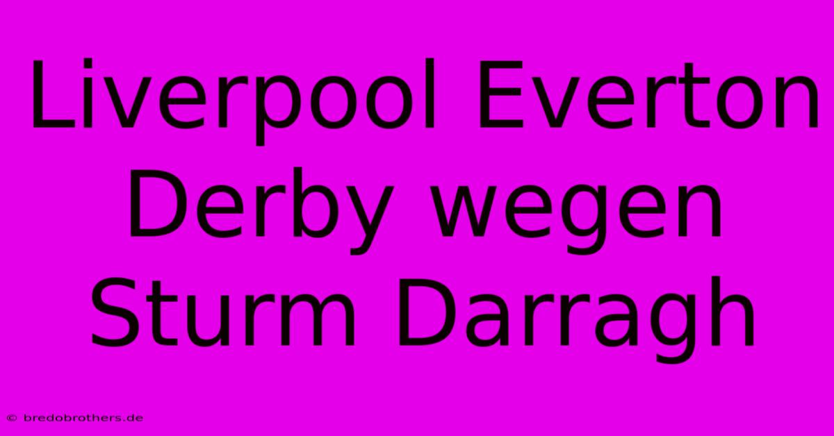 Liverpool Everton Derby Wegen Sturm Darragh