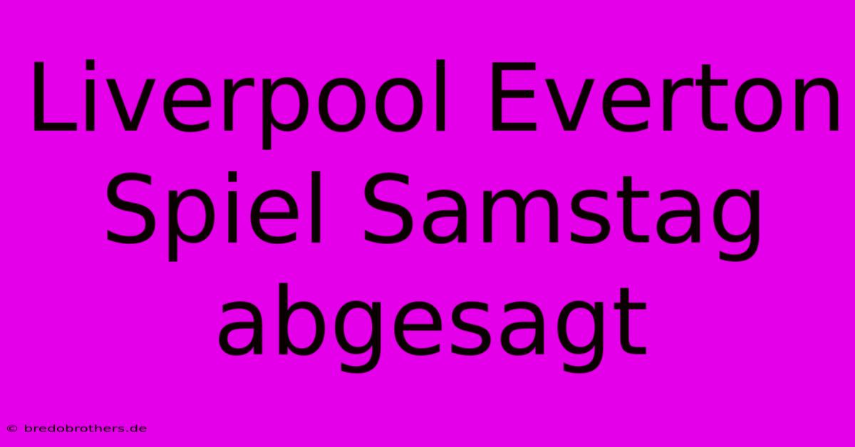 Liverpool Everton Spiel Samstag Abgesagt