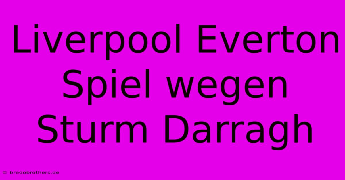 Liverpool Everton Spiel Wegen Sturm Darragh