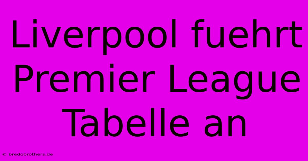 Liverpool Fuehrt Premier League Tabelle An