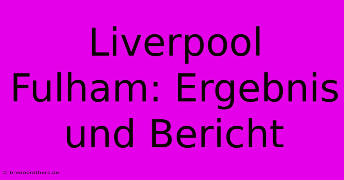 Liverpool Fulham: Ergebnis Und Bericht