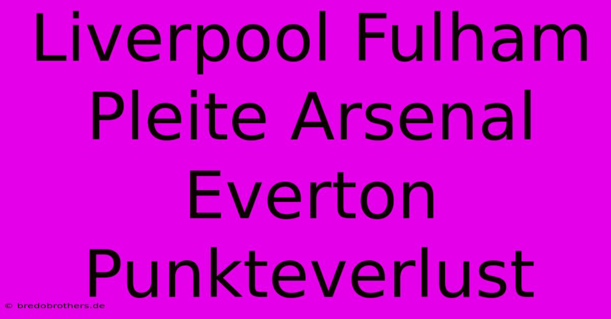 Liverpool Fulham Pleite Arsenal Everton Punkteverlust