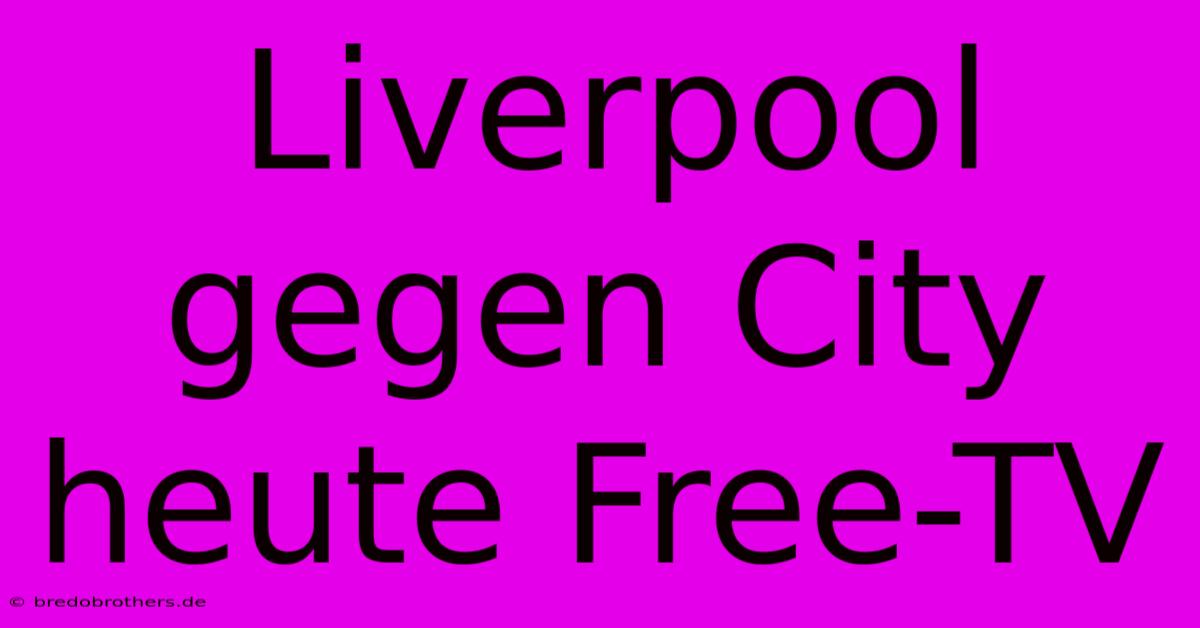 Liverpool Gegen City Heute Free-TV