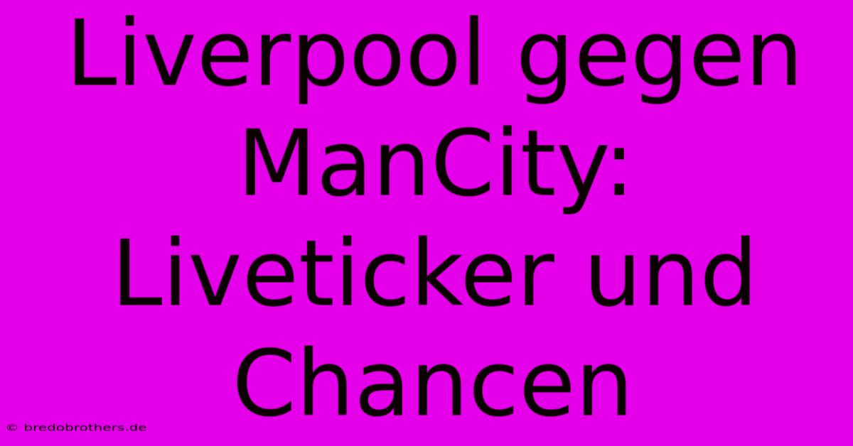 Liverpool Gegen ManCity: Liveticker Und Chancen