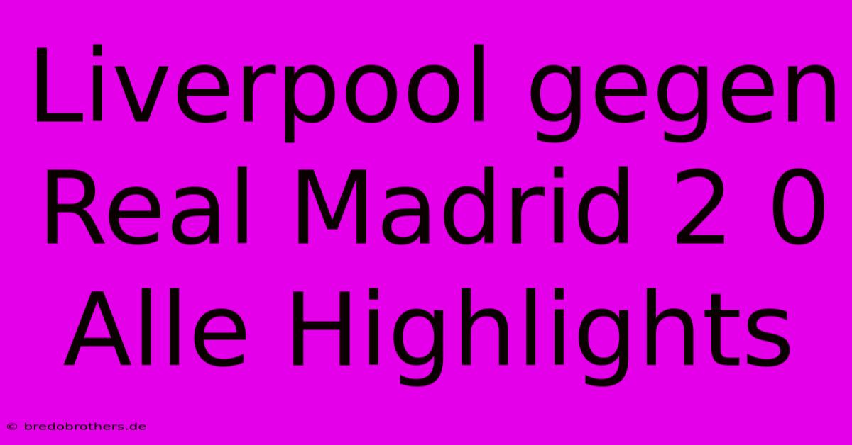 Liverpool Gegen Real Madrid 2 0 Alle Highlights