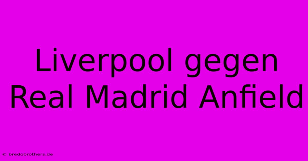 Liverpool Gegen Real Madrid Anfield