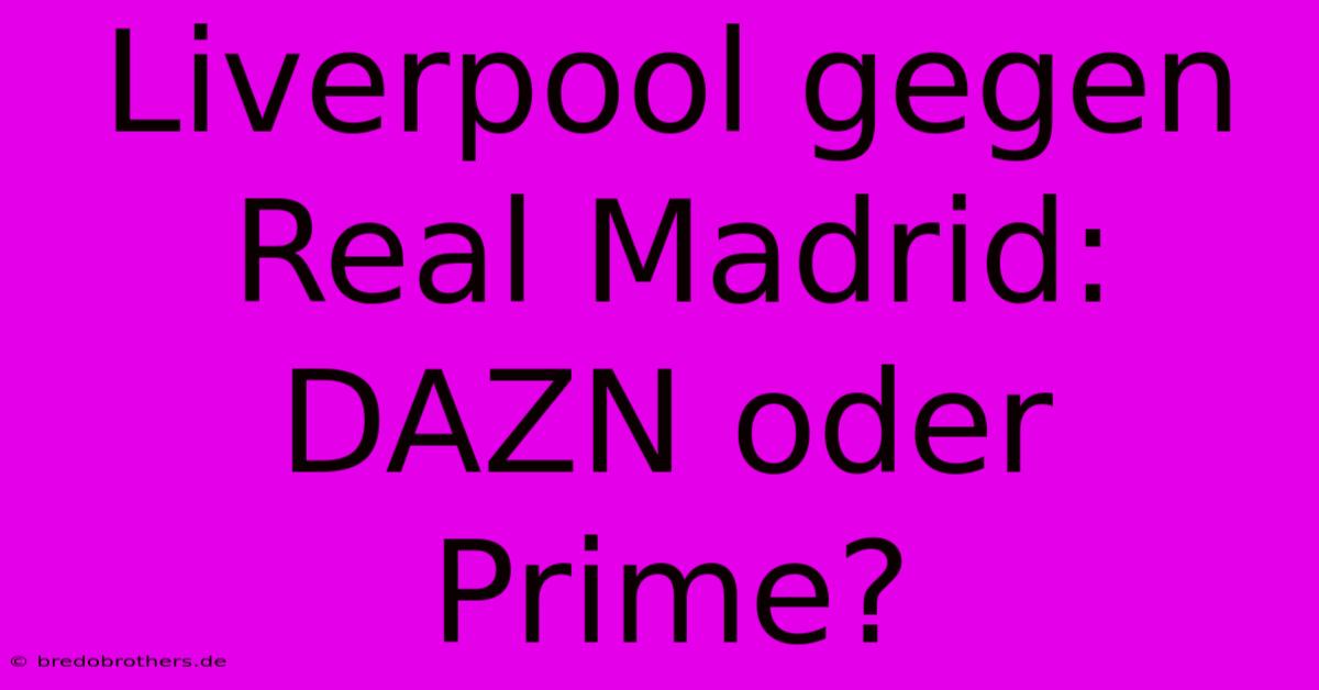 Liverpool Gegen Real Madrid: DAZN Oder Prime?