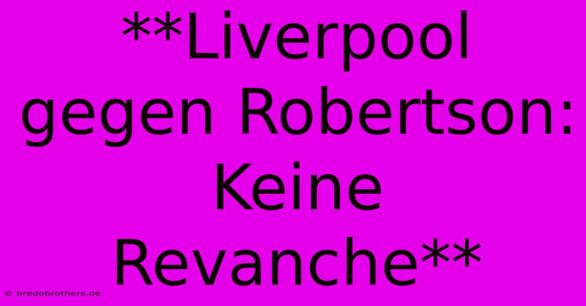 **Liverpool Gegen Robertson: Keine Revanche**