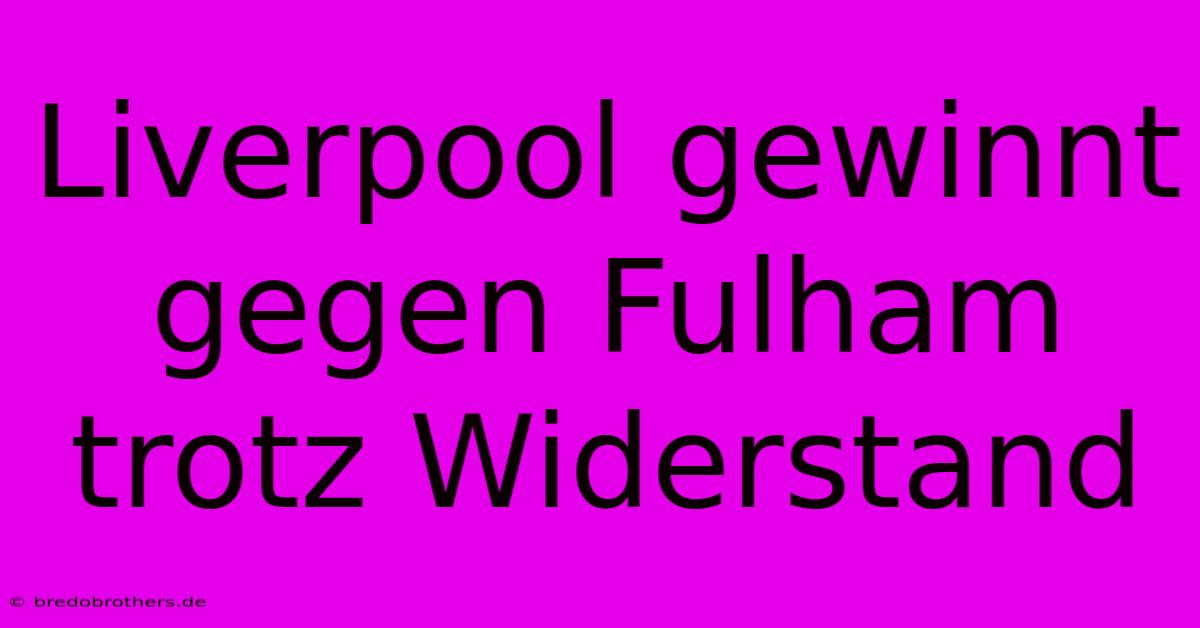 Liverpool Gewinnt Gegen Fulham Trotz Widerstand