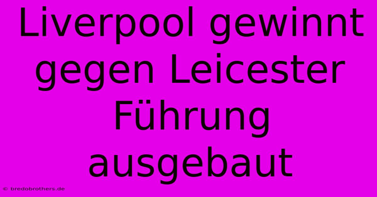 Liverpool Gewinnt Gegen Leicester Führung Ausgebaut