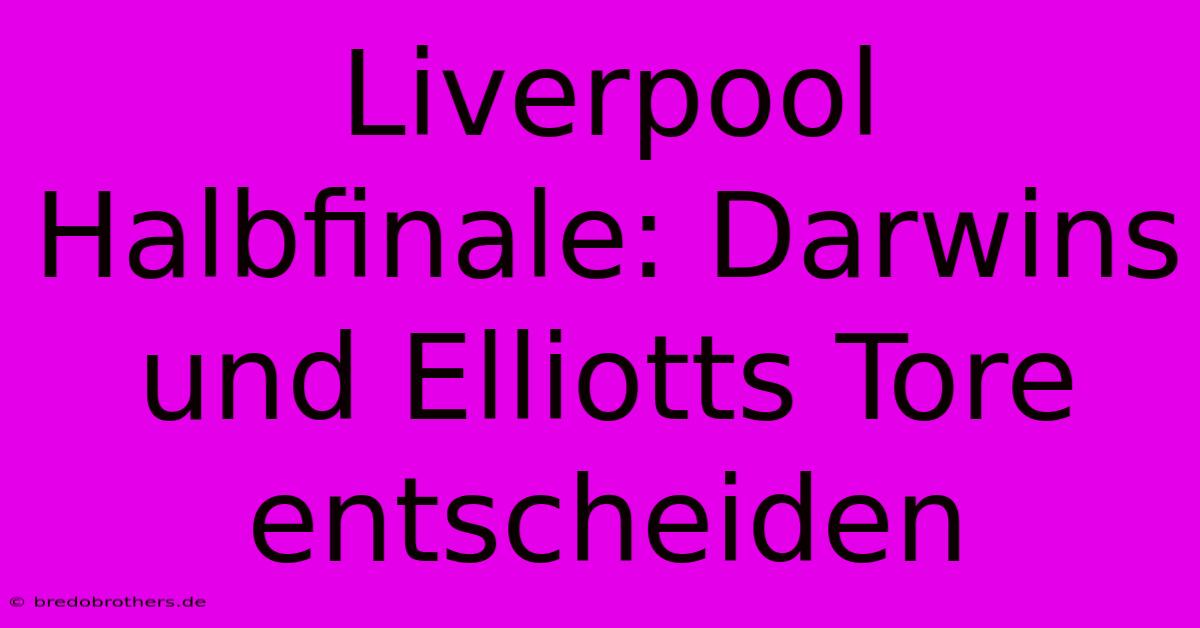 Liverpool Halbfinale: Darwins Und Elliotts Tore Entscheiden