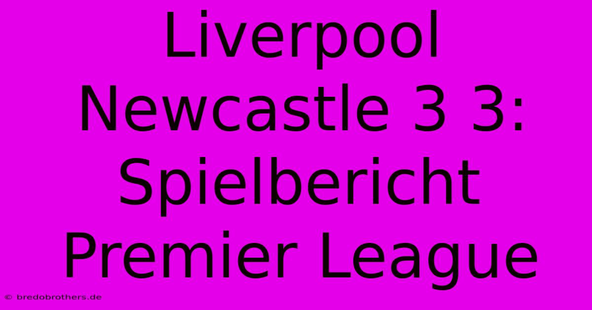 Liverpool Newcastle 3 3: Spielbericht Premier League