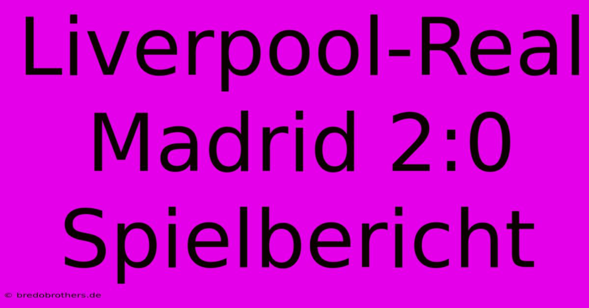 Liverpool-Real Madrid 2:0 Spielbericht