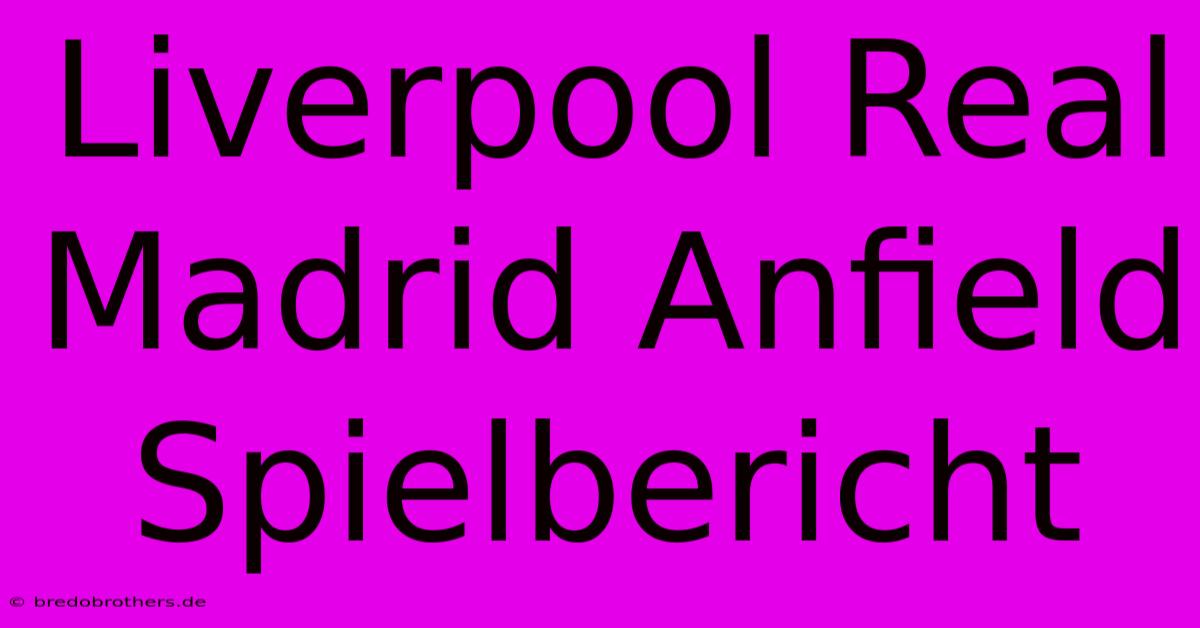 Liverpool Real Madrid Anfield Spielbericht