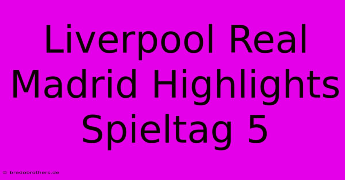 Liverpool Real Madrid Highlights Spieltag 5