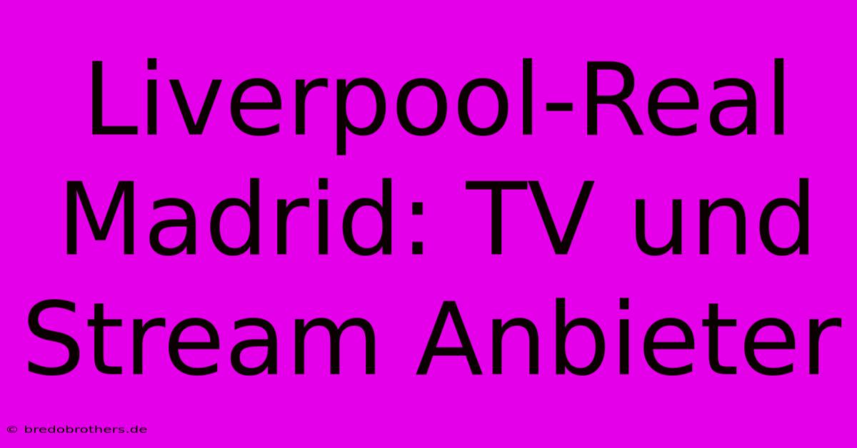 Liverpool-Real Madrid: TV Und Stream Anbieter