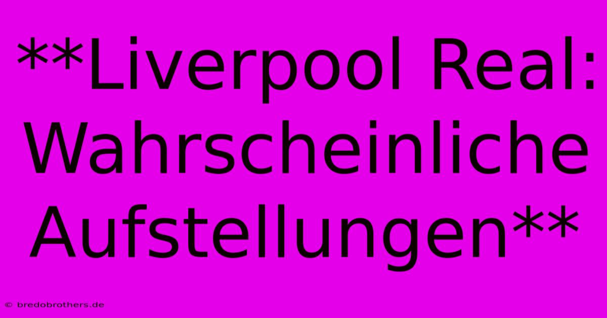 **Liverpool Real: Wahrscheinliche Aufstellungen**