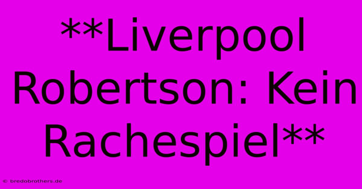 **Liverpool Robertson: Kein Rachespiel**