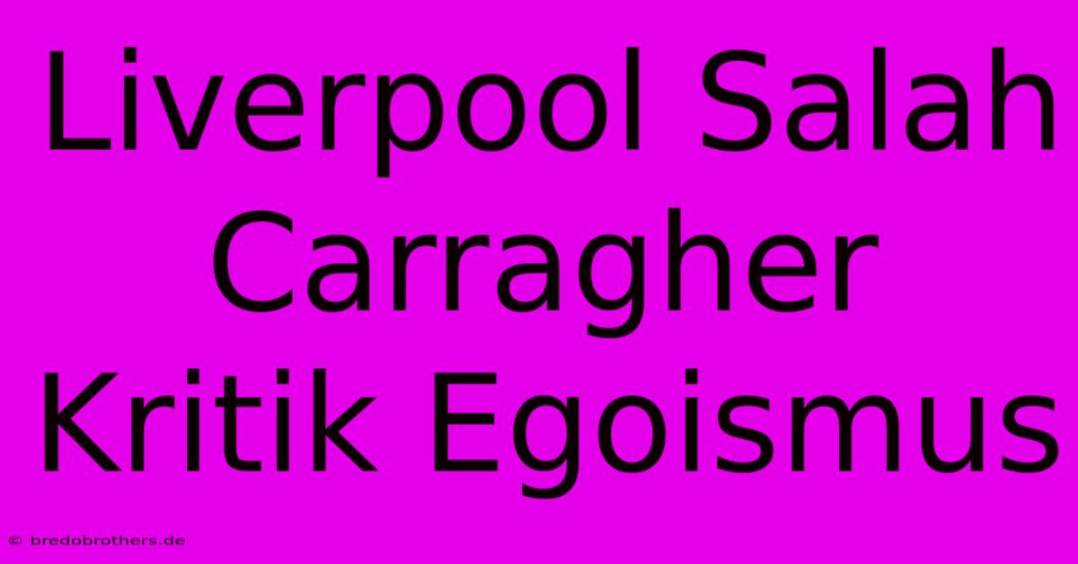 Liverpool Salah Carragher Kritik Egoismus