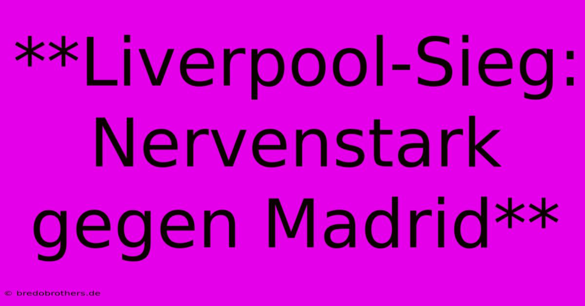 **Liverpool-Sieg: Nervenstark Gegen Madrid**