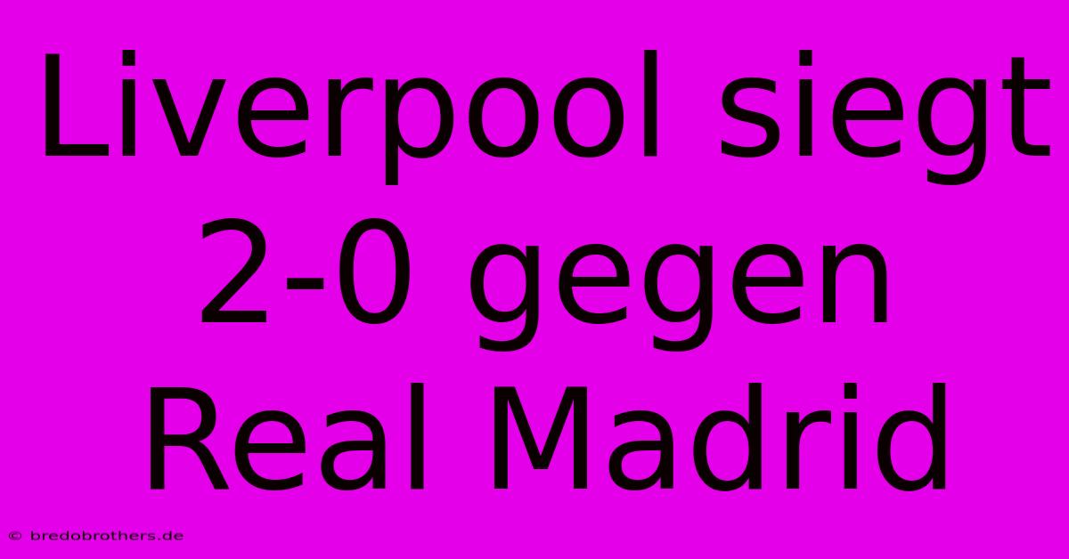 Liverpool Siegt 2-0 Gegen Real Madrid