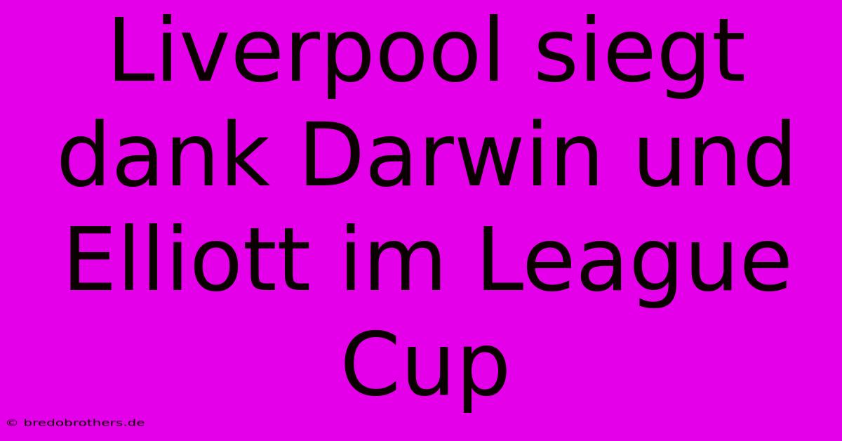 Liverpool Siegt Dank Darwin Und Elliott Im League Cup