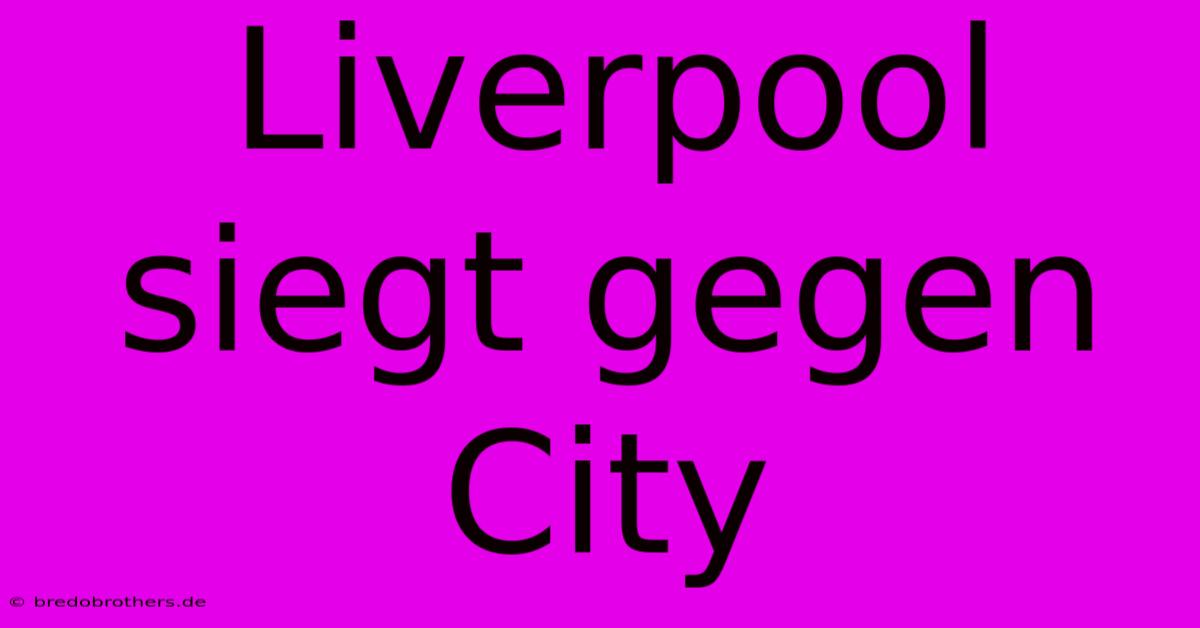 Liverpool Siegt Gegen City