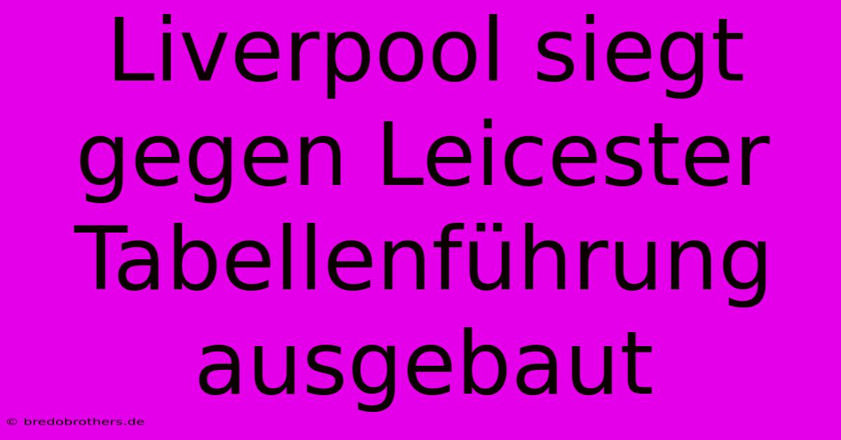 Liverpool Siegt Gegen Leicester  Tabellenführung Ausgebaut