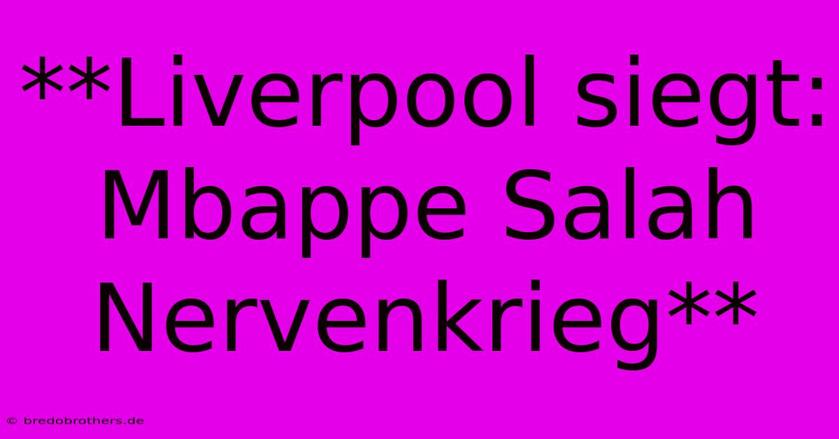 **Liverpool Siegt: Mbappe Salah Nervenkrieg**