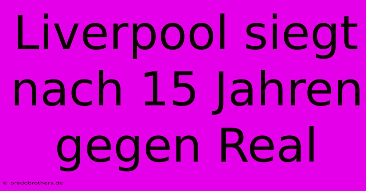 Liverpool Siegt Nach 15 Jahren Gegen Real