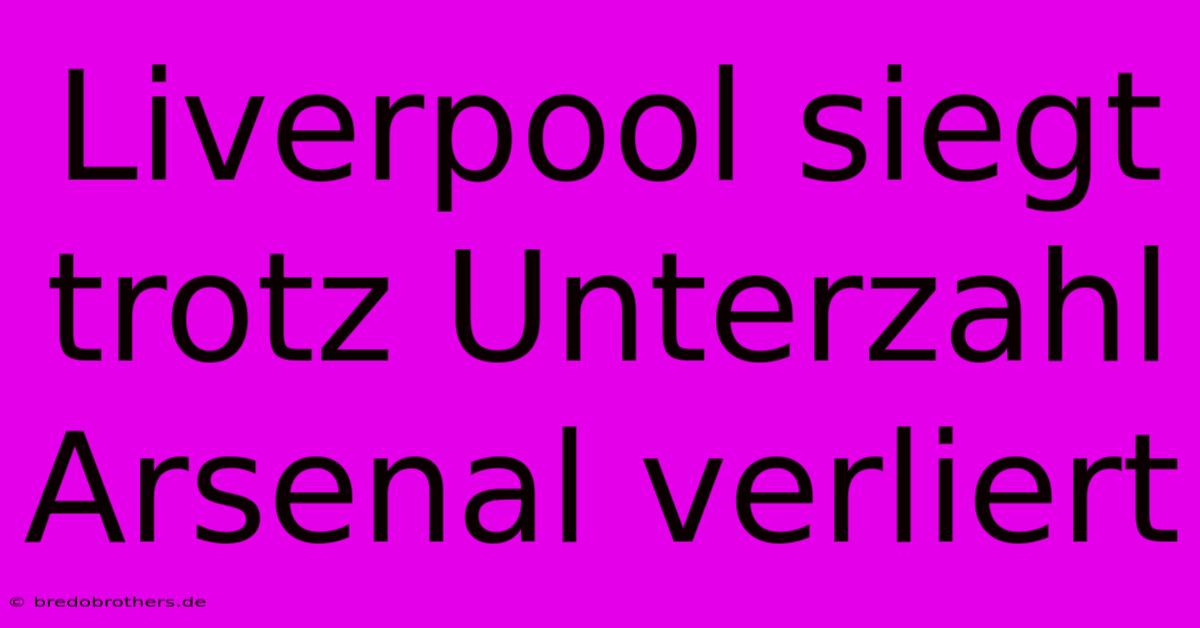 Liverpool Siegt Trotz Unterzahl Arsenal Verliert