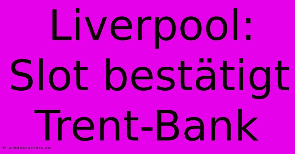 Liverpool: Slot Bestätigt Trent-Bank