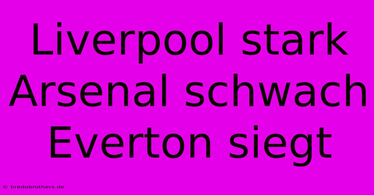 Liverpool Stark Arsenal Schwach Everton Siegt