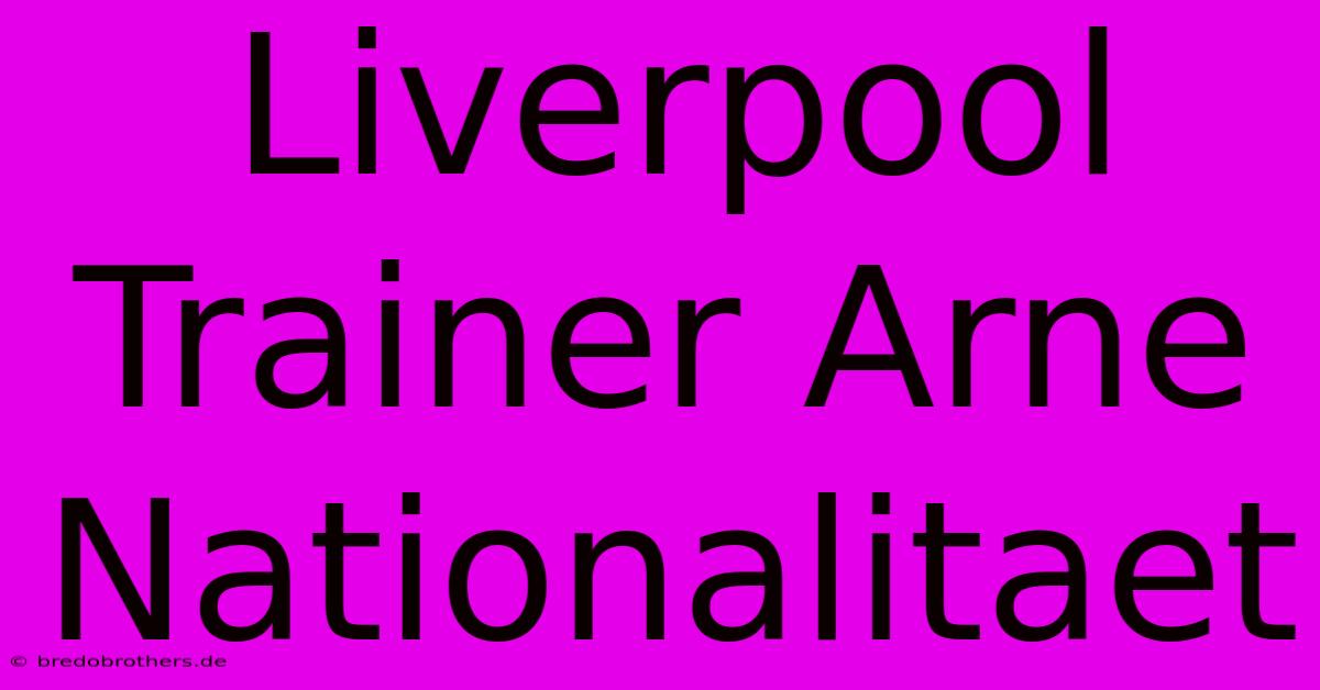 Liverpool Trainer Arne Nationalitaet