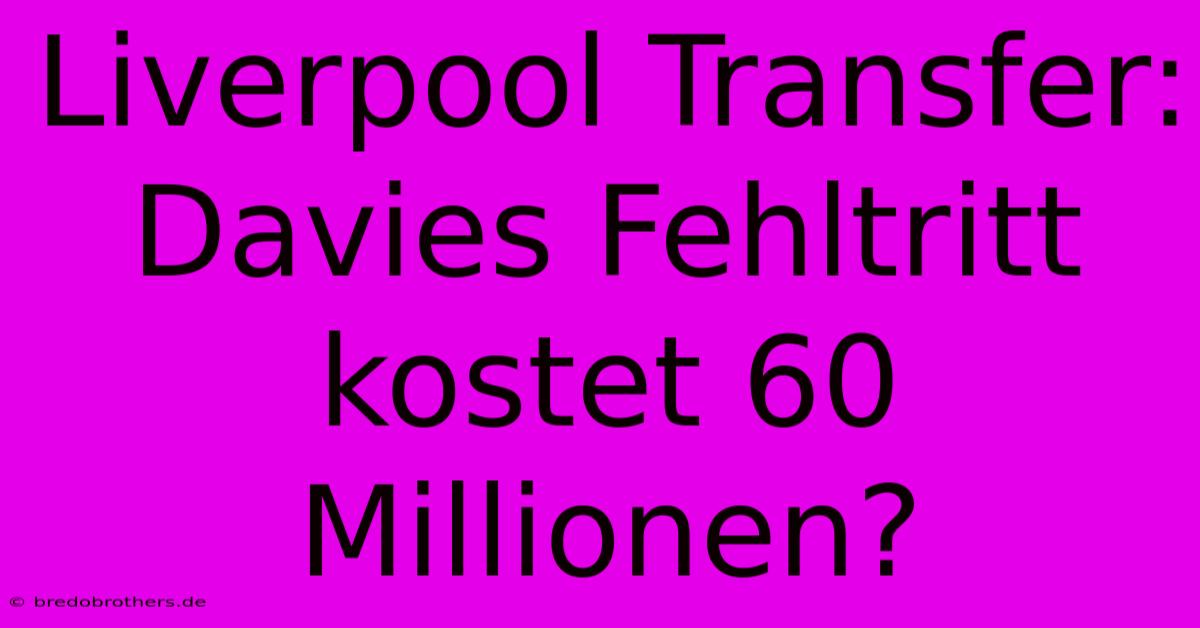 Liverpool Transfer: Davies Fehltritt Kostet 60 Millionen?