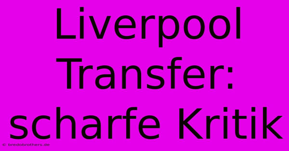 Liverpool Transfer: Scharfe Kritik