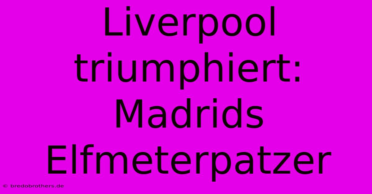 Liverpool Triumphiert: Madrids Elfmeterpatzer